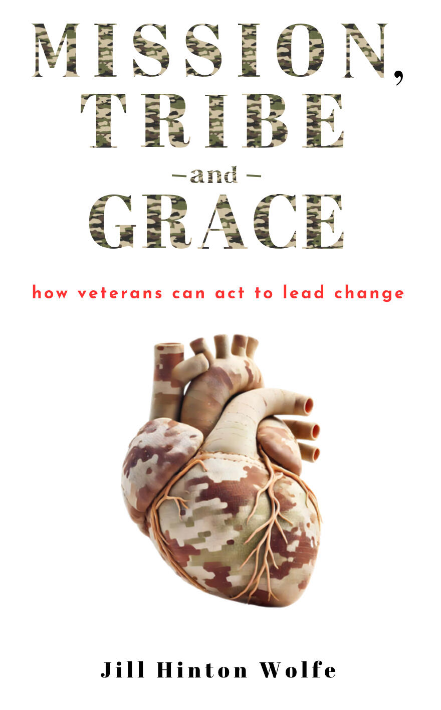 Mission, Tribe & Grace: How Veterans Can Act to Lead Change by Jill Hinton Wolfe Book cover for Mission, Tribe & Grace